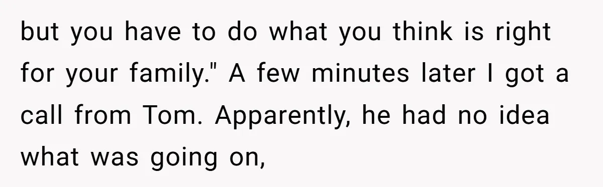 but you have to do what you think is right for your family." A few minutes later I got a call from Tom. Apparently, he had no idea what was...