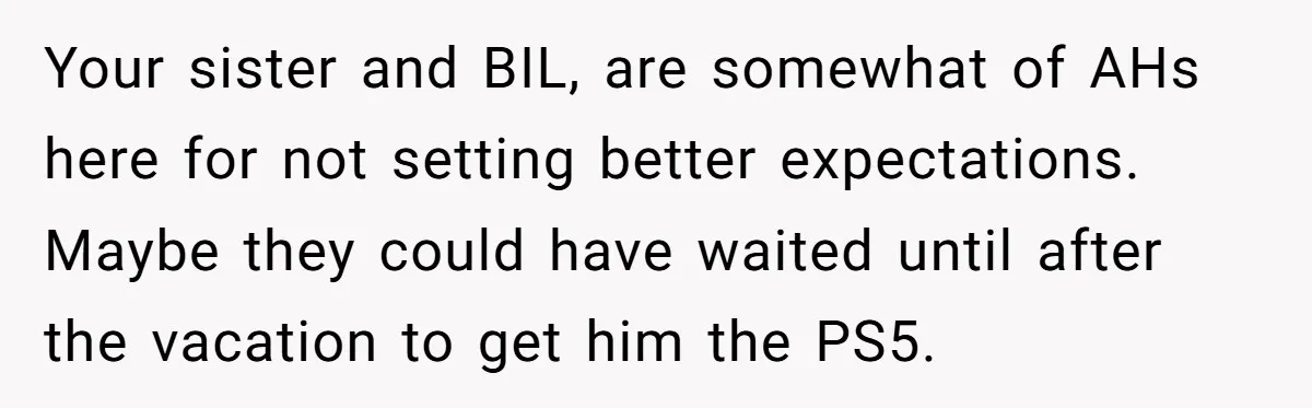 Your sister and BIL, are somewhat of AHs here for not setting better expectations. Maybe they could have waited until after the vacation to get him the PS5.