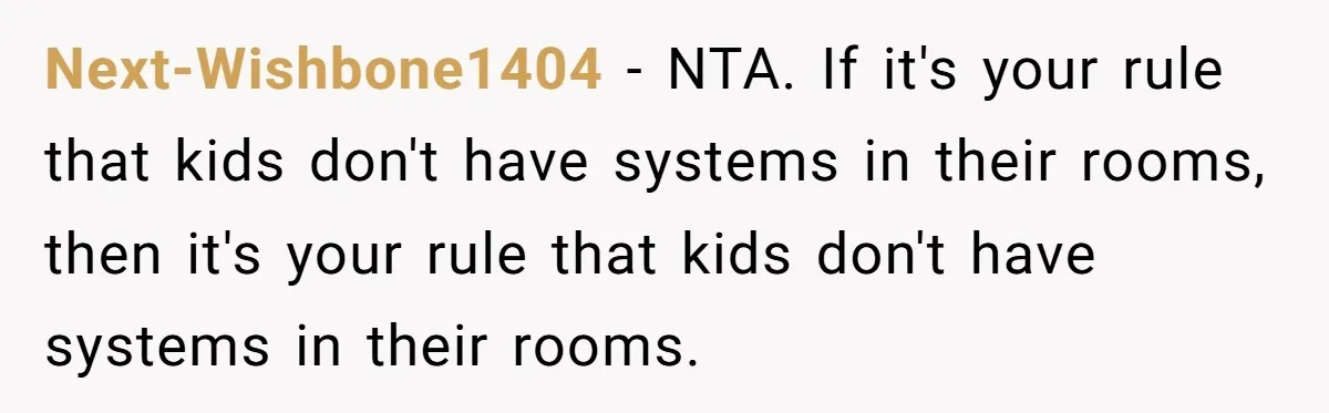Next-Wishbone1404 − NTA. If it's your rule that kids don't have systems in their rooms, then it's your rule that kids don't have systems in their rooms.