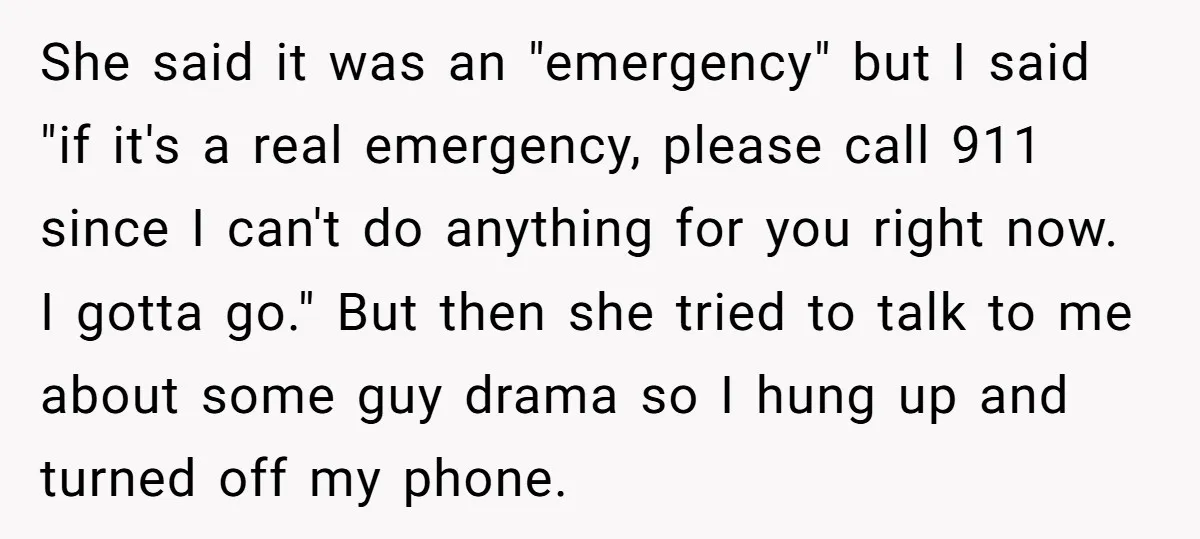 She said it was an "emergency" but I said "if it's a real emergency, please call 911 since I can't do anything for you right now. I gotta go." But...