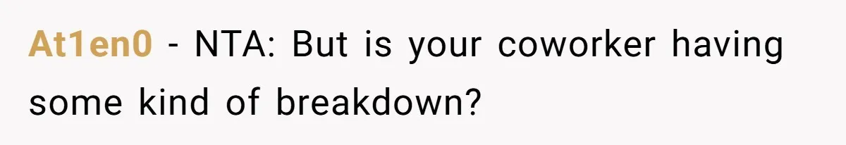 At1en0 − NTA: But is your coworker having some kind of breakdown?