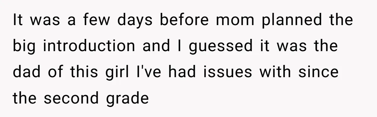 It was a few days before mom planned the big introduction and I guessed it was the dad of this girl I've had issues with since the second grade