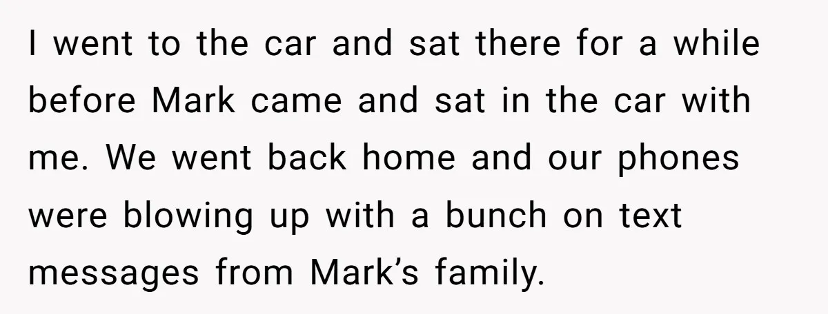 I went to the car and sat there for a while before Mark came and sat in the car with me. We went back home and our phones were blowing...