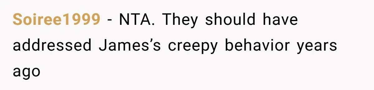 Soiree1999 − NTA. They should have addressed James’s creepy behavior years ago