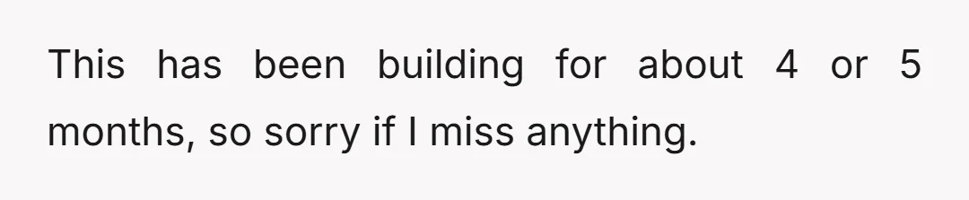 This has been building for about 4 or 5 months, so sorry if I miss anything.
