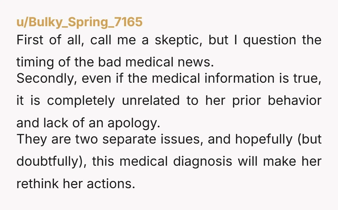 u/Bulky_Spring_7165 First of all, call me a skeptic, but I question the timing of the bad medical news. Secondly, even if the medical information is true, it is completely unrelated...