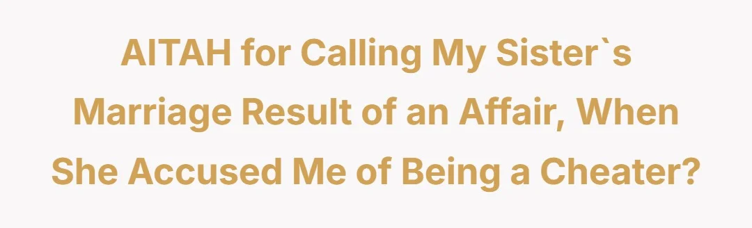 AITAH for calling my sister`s marriage result of an affair, when she accused me of being a cheater?