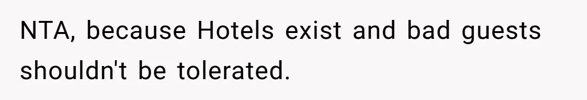 NTA, because Hotels exist and bad guests shouldn't be tolerated.