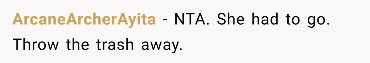 ArcaneArcherAyita − NTA. She had to go. Throw the trash away.