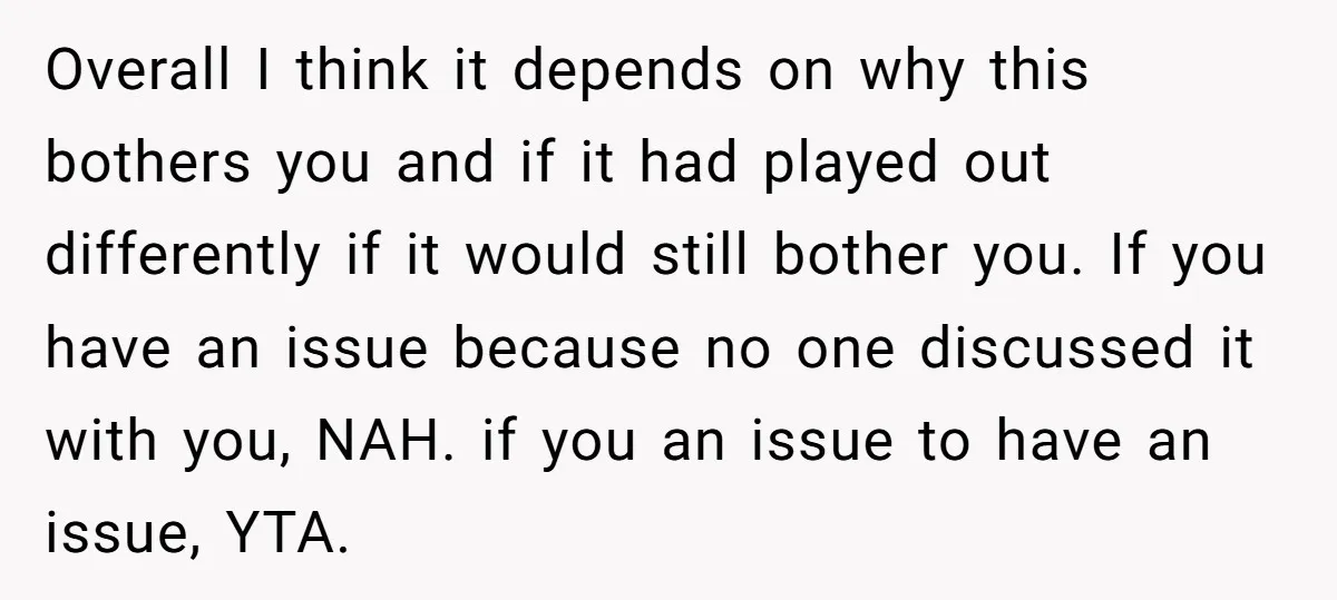 Overall I think it depends on why this bothers you and if it had played out differently if it would still bother you. If you have an issue because no...