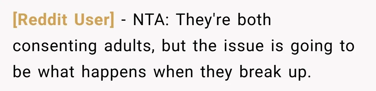 [Reddit User] − NTA: They're both consenting adults, but the issue is going to be what happens when they break up.
