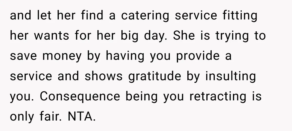 and let her find a catering service fitting her wants for her big day. She is trying to save money by having you provide a service and shows gratitude by...