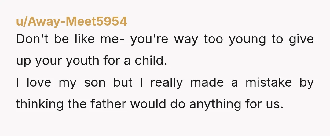 u/audreynstuff
Don't ruin your life over a mistake.
Get an abortion and get tested for STDs.
In the future, no condom, no sex