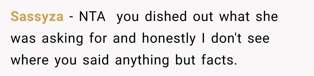 Sassyza − NTA you dished out what she was asking for and honestly I don't see where you said anything but facts.