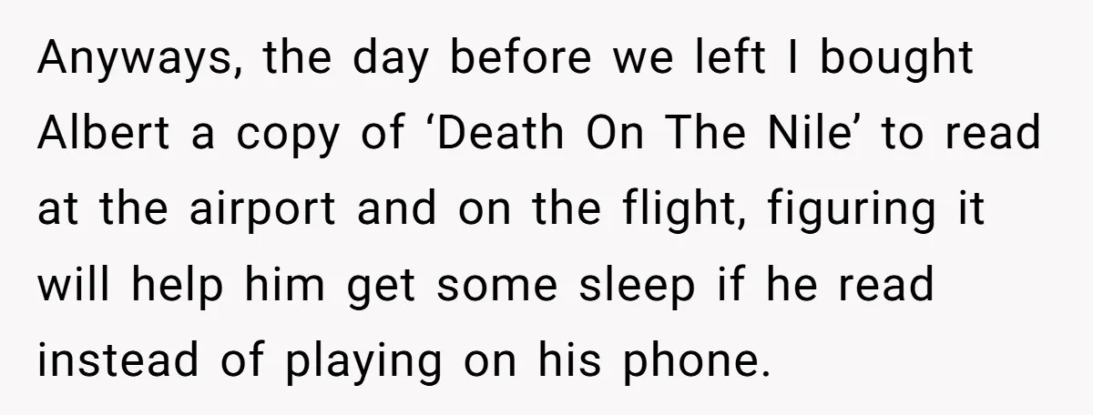 Anyways, the day before we left I bought Albert a copy of ‘Death On The Nile’ to read at the airport and on the flight, figuring it will help him...