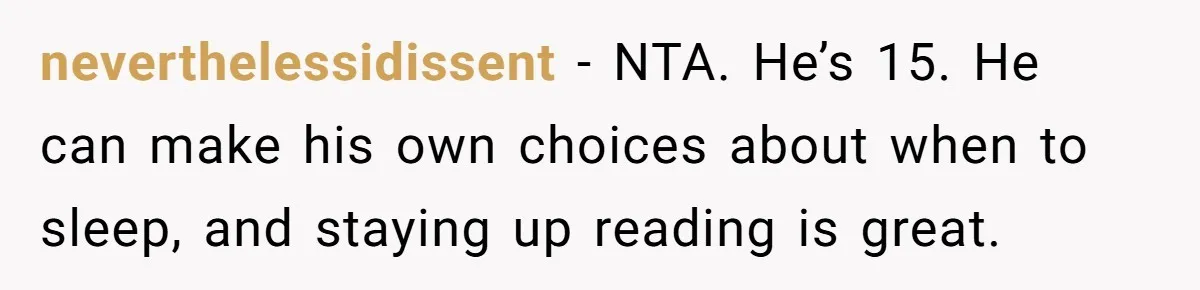 neverthelessidissent − NTA. He’s 15. He can make his own choices about when to sleep, and staying up reading is great.