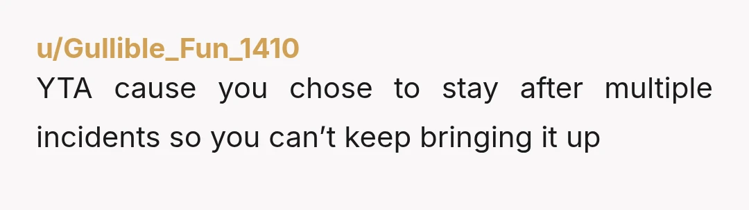 u/calmoceanbreeze YTA why the hell are you still with this man. You have a right to be upset but at the same time if you’re staying with him then you...