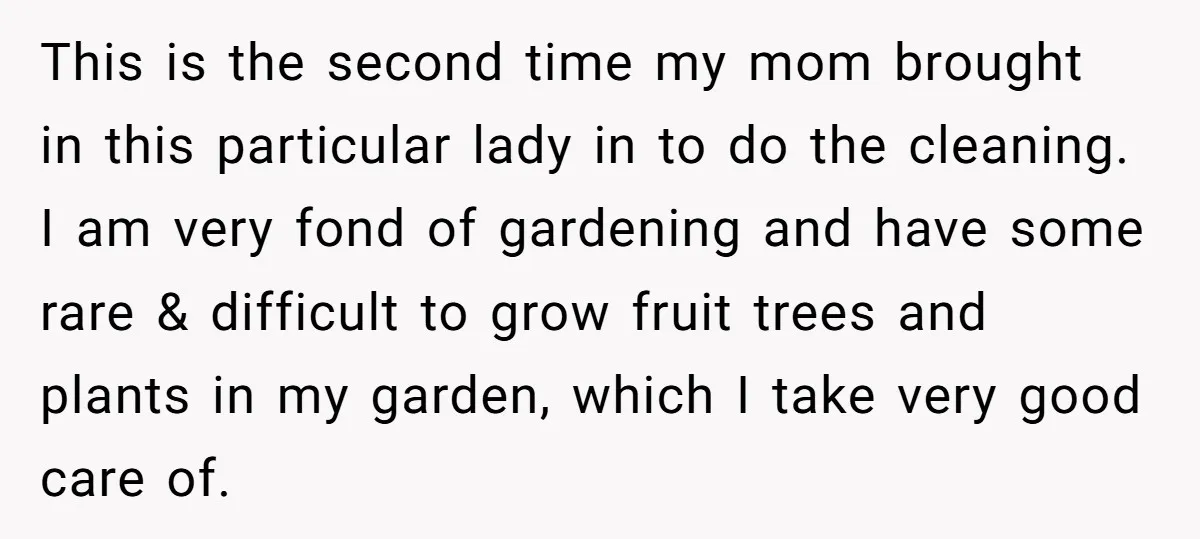 This is the second time my mom brought in this particular lady in to do the cleaning. I am very fond of gardening and have some rare & difficult to...