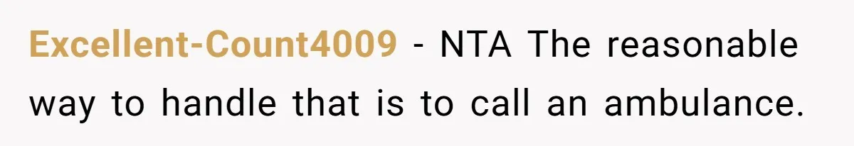 Excellent-Count4009 − NTA The reasonable way to handle that is to call an ambulance.