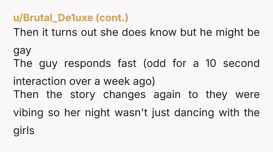 u/Dear-Letter7776 Alright. Here is the truth then, since you seem a bit naive. friend of the boyfriend of the friend“I think he is gay” (that line women use is as...