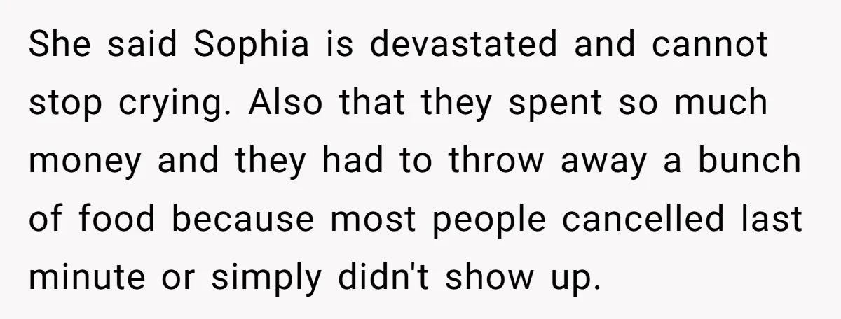 She said Sophia is devastated and cannot stop crying. Also that they spent so much money and they had to throw away a bunch of food because most people cancelled...