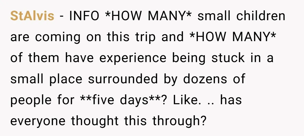 StAlvis − INFO *HOW MANY* small children are coming on this trip and *HOW MANY* of them have experience being stuck in a small place surrounded by dozens of people...