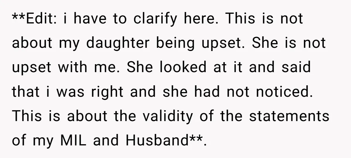**Edit: i have to clarify here. This is not about my daughter being upset. She is not upset with me. She looked at it and said that i was right...