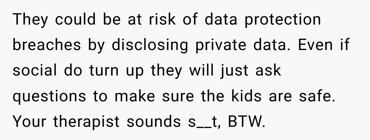 They could be at risk of data protection breaches by disclosing private data. Even if social do turn up they will just ask questions to make sure the kids are...