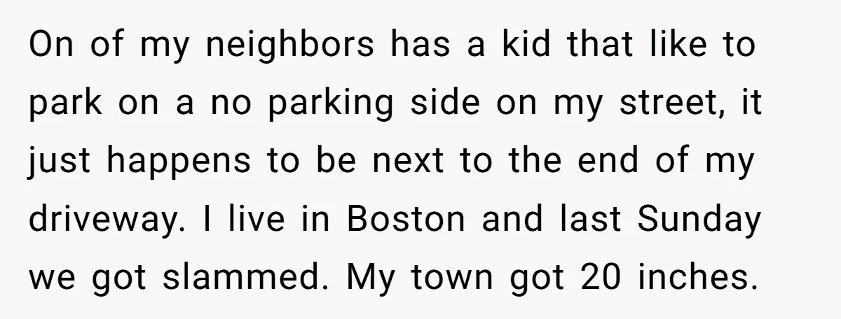 On of my neighbors has a kid that like to park on a no parking side on my street, it just happens to be next to the end of my...