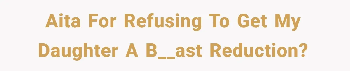 AITA for refusing to get my daughter a b__ast reduction?