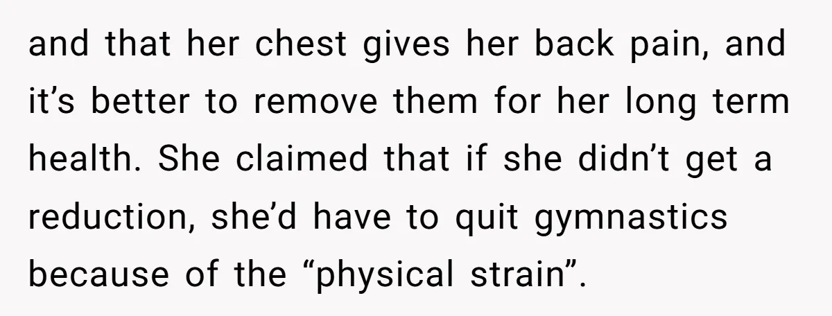and that her chest gives her back pain, and it’s better to remove them for her long term health. She claimed that if she didn’t get a reduction, she’d have...