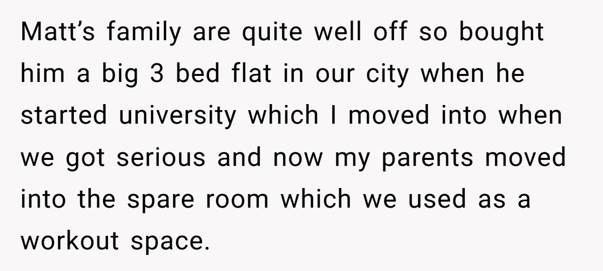Matt’s family are quite well off so bought him a big 3 bed flat in our city when he started university which I moved into when we got serious and...
