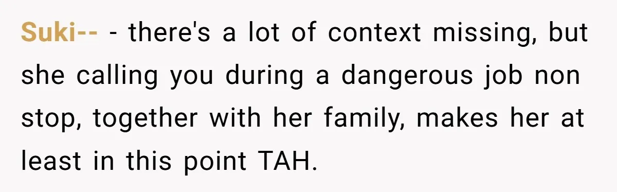 Suki-- − there's a lot of context missing, but she calling you during a dangerous job non stop, together with her family, makes her at least in this point TAH.