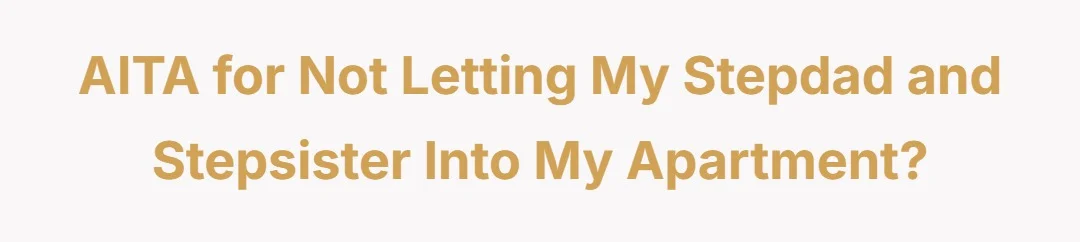 AITA for not letting my stepdad and step sister into my apartment?