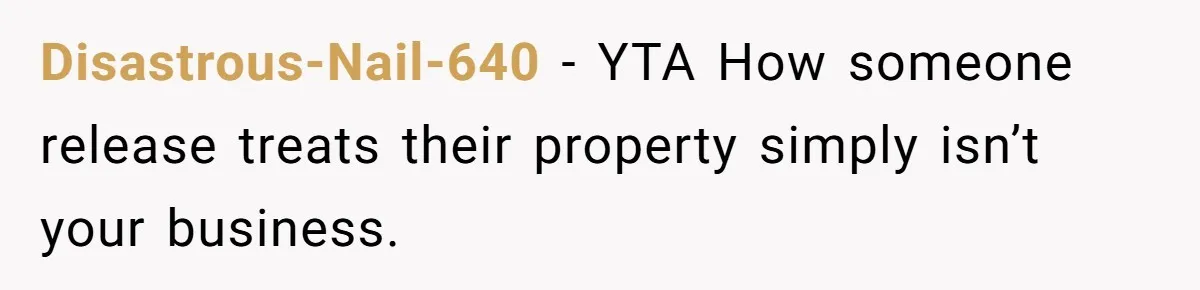 Disastrous-Nail-640 − YTA How someone release treats their property simply isn’t your business.