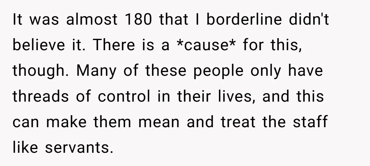 It was almost 180 that I borderline didn't believe it. There is a *cause* for this, though. Many of these people only have threads of control in their lives, and...