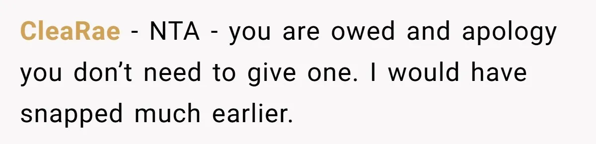 CleaRae − NTA - you are owed and apology you don’t need to give one. I would have snapped much earlier.