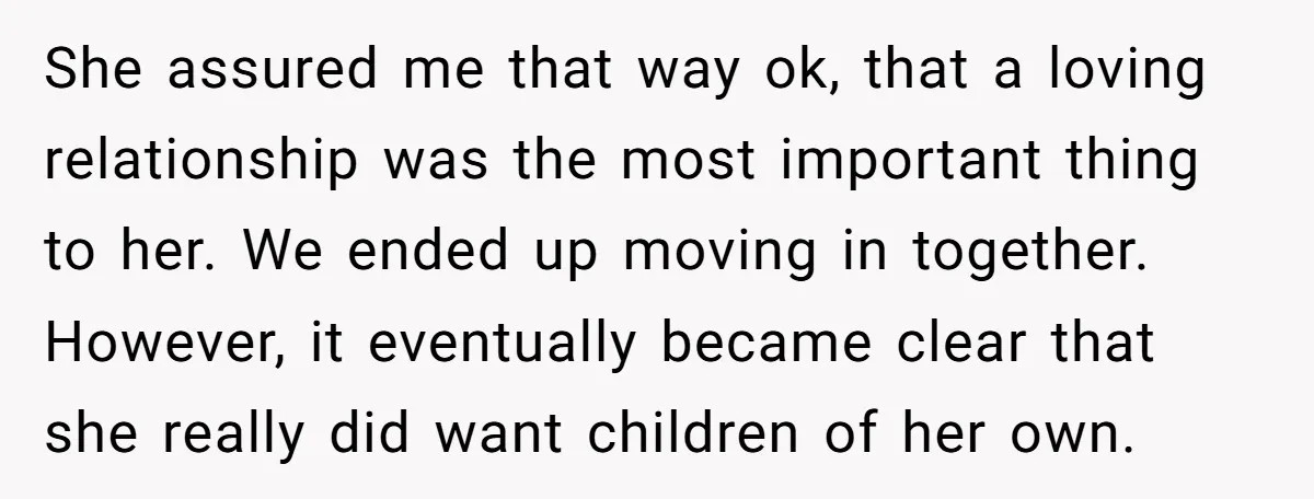 She assured me that way ok, that a loving relationship was the most important thing to her. We ended up moving in together. However, it eventually became clear that she...