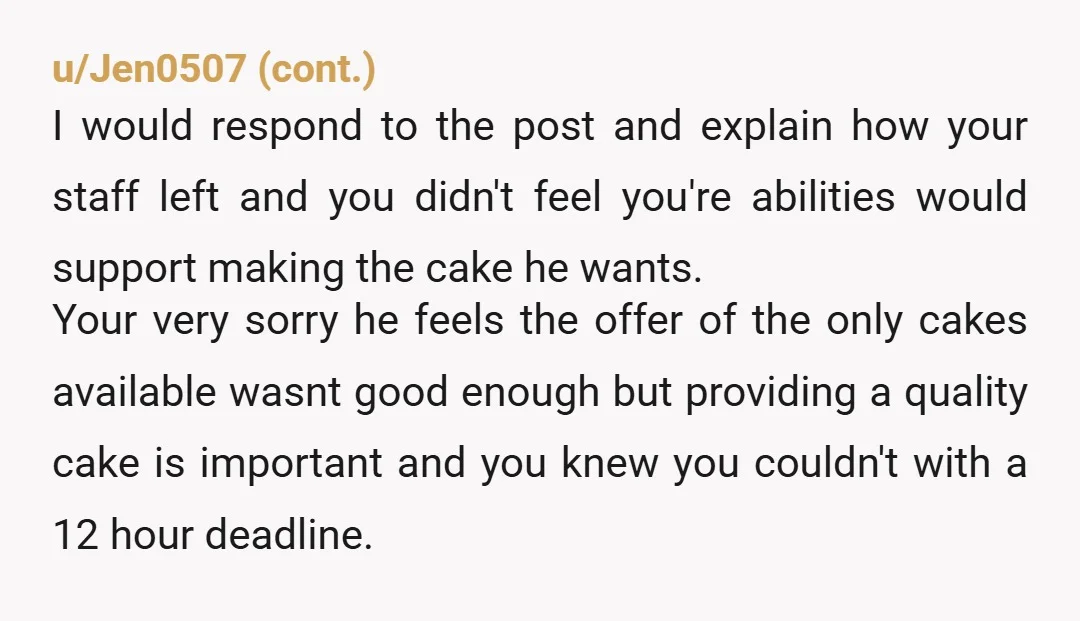 u/9ScoreAnd10Panties NTA. You'll survive without an entitled prick like him as a customer. If it's so easy to throw together a cake- he could have easily done it himself. Also,...