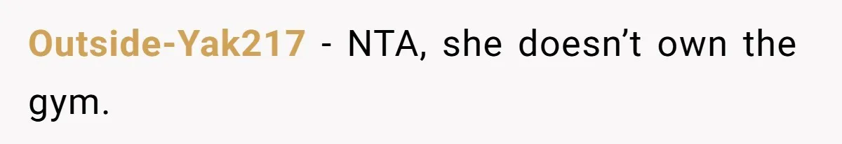 Outside-Yak217 − NTA, she doesn’t own the gym.