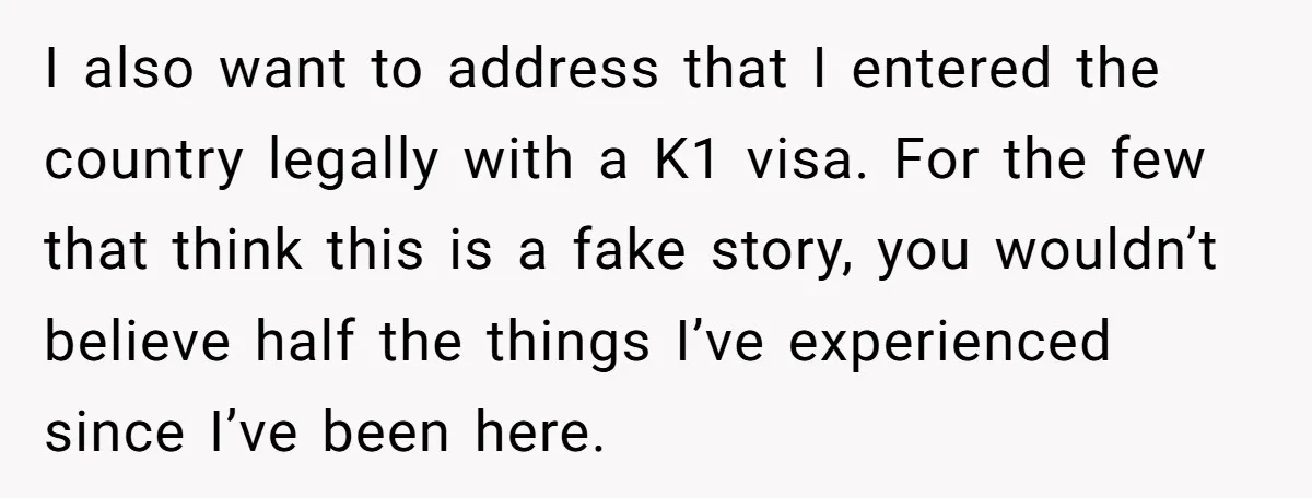 I also want to address that I entered the country legally with a K1 visa. For the few that think this is a fake story, you wouldn’t believe half the...