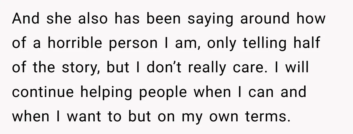 And she also has been saying around how of a horrible person I am, only telling half of the story, but I don’t really care. I will continue helping people...