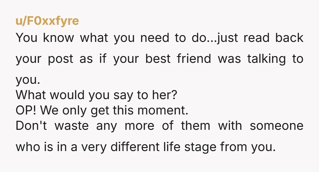 u/F0xxfyre You know what you need to do...just read back your post as if your best friend was talking to you. What would you say to her? OP! We only...