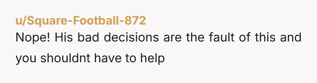 u/Witty-Help-1822
What exactly do you love about him? I didn’t catch one redeeming quality in your message.
Run as fast as you can.