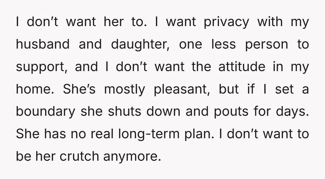 I don’t want her to. I want privacy with my husband and daughter, one less person to support, and I don’t want the attitude in my home. She’s mostly pleasant,...