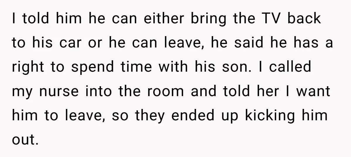 I told him he can either bring the TV back to his car or he can leave, he said he has a right to spend time with his son. I...