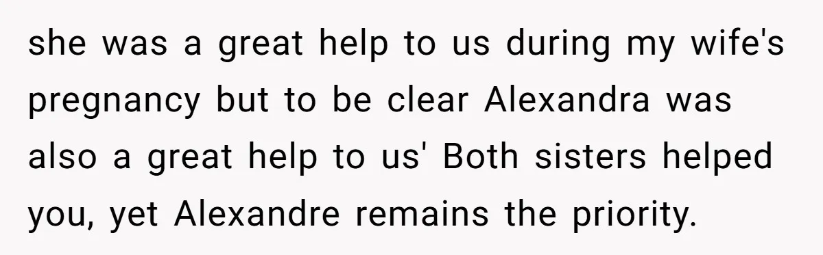 she was a great help to us during my wife's pregnancy but to be clear Alexandra was also a great help to us' Both sisters helped you, yet Alexandre remains...