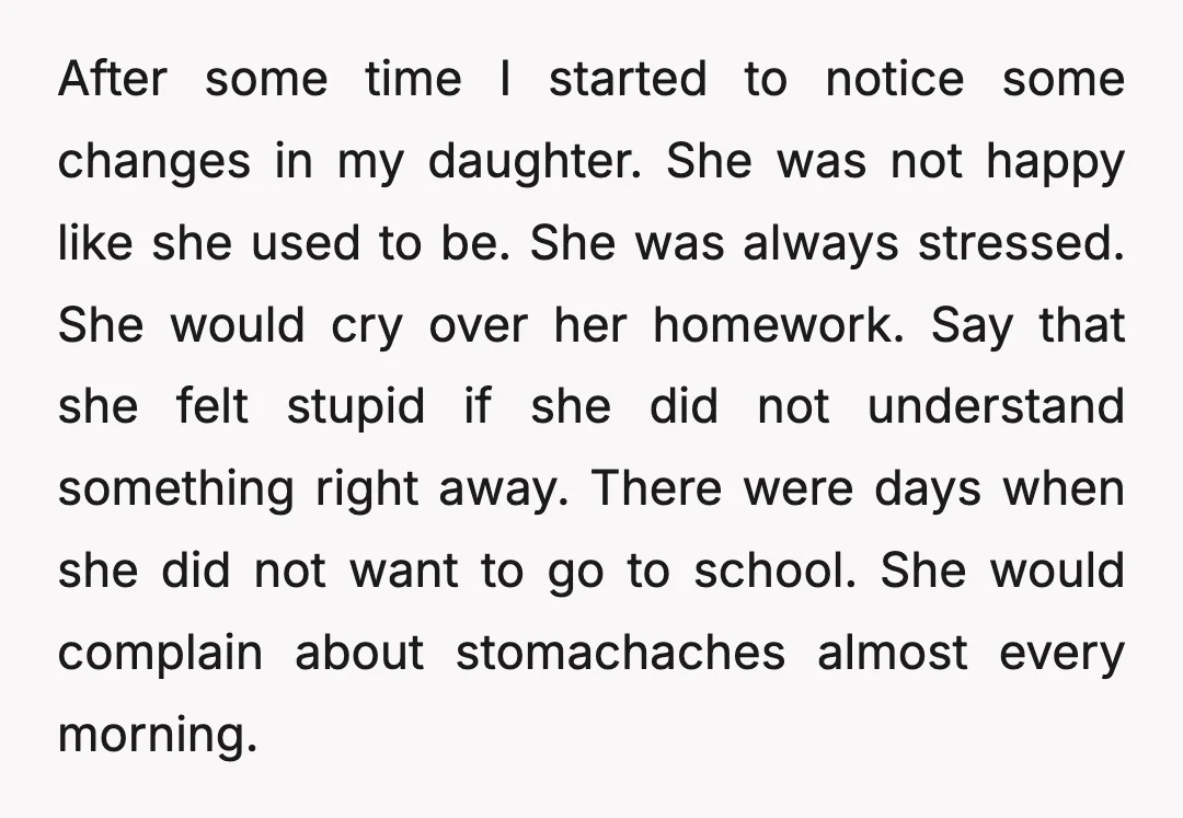 After some time I started to notice some changes in my daughter. She was not happy like she used to be. She was always stressed. She would cry over her...