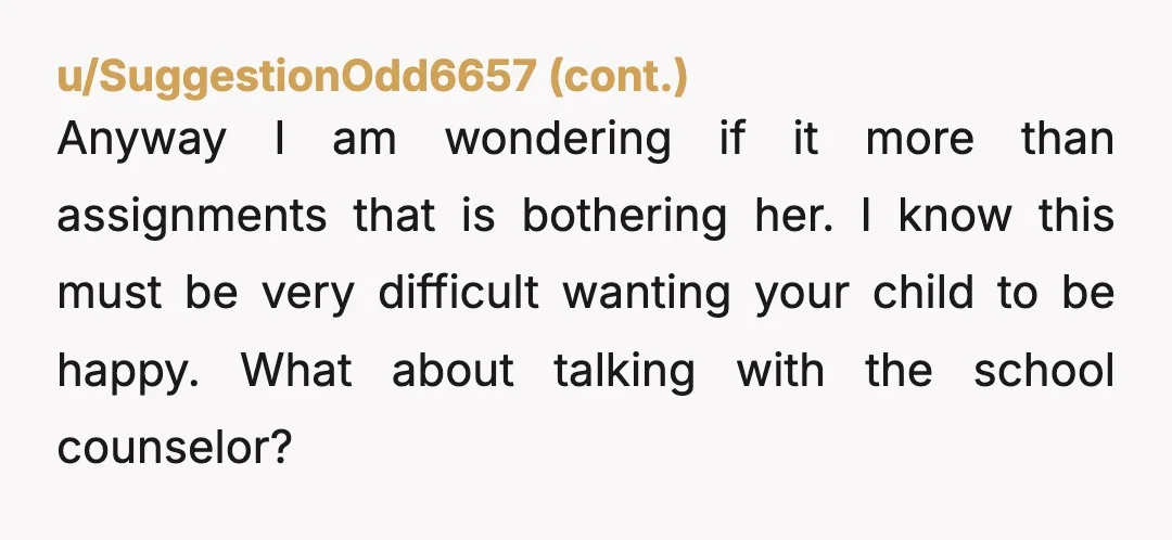 u/More-Atmosphere2867 NTA. I had the same struggles as your daughter in 4th grade. I was placed in the “gifted” program but felt like I wasn’t as smart as everyone else....