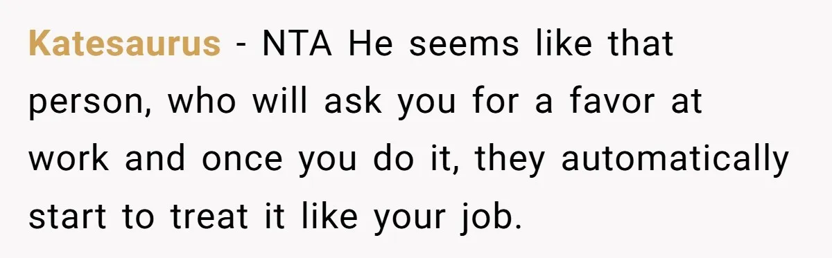 Katesaurus − NTA He seems like that person, who will ask you for a favor at work and once you do it, they automatically start to treat it like your...